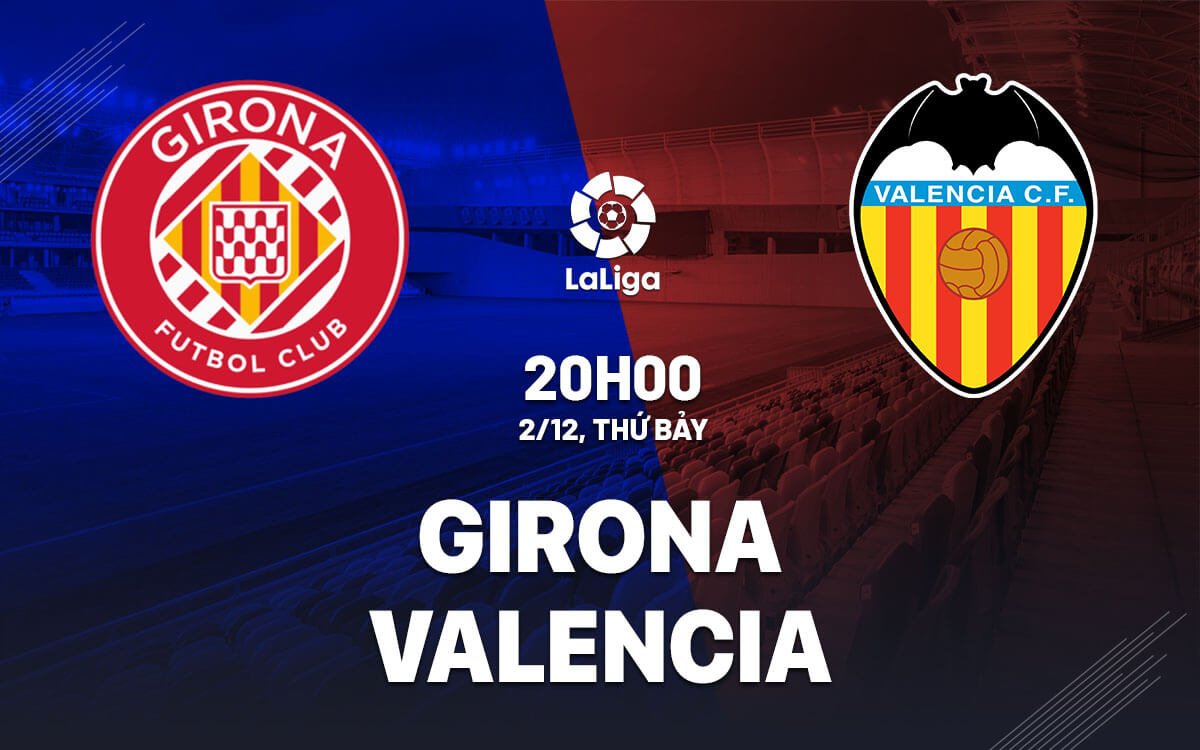 Soi kèo Girona vs Valencia, 20h00 ngày 02/12/2023